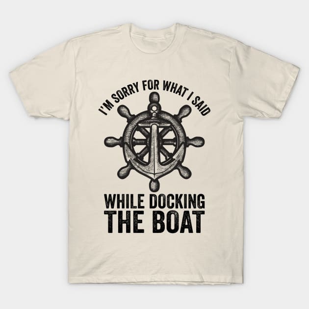 I'm Sorry For What I Said While Docking The Boat T-Shirt by DragonTees